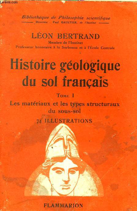 HISTOIRE GEOLOGIQUE DU SOL FRANCAIS. TOME 1 : LES MATERIAUX ET LES TYPES STRUCTURAUX DU SOUS SOL. COLLECTION : BIBLIOTHEQUE DE PHILOSOPHIE SCIENTIFIQUE.