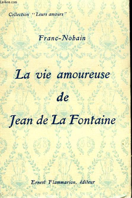 LA VIE AMOUREUSE DE JEAN DE LA FONTAINE. COLLECTION : LEURS AMOURS.