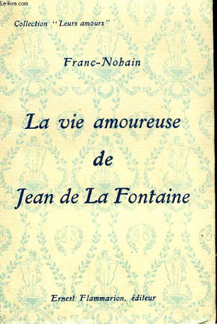 LA VIE AMOUREUSE DE JEAN DE LA FONTAINE. COLLECTION : LEURS AMOURS.