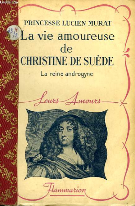 LA VIE AMOUREUSE DE CHRISTINE DE SUEDE. LA REINE ANDROGYNE. COLLECTION : LEURS AMOURS.