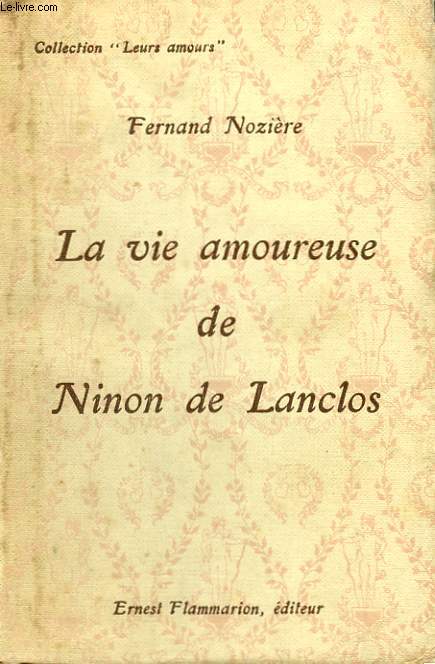 LA VIE AMOUREUSE DE NINON DE LANCLOS. COLLECTION : LEURS AMOURS.