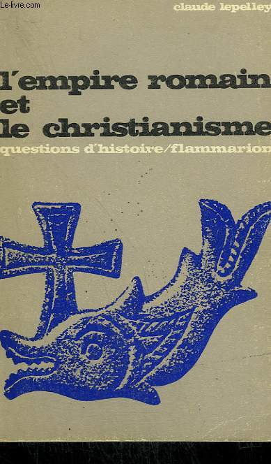 L'EMPIRE ROMAIN ET LE CHRISTIANISME. COLLECTION : QUESTIONS D'HISTOIRE N 12