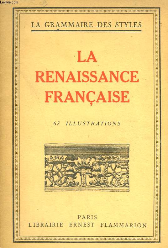 LA RENAISSANCE FRANCAISE. COLLECTION : LA GRAMMAIRE DES STYLES.