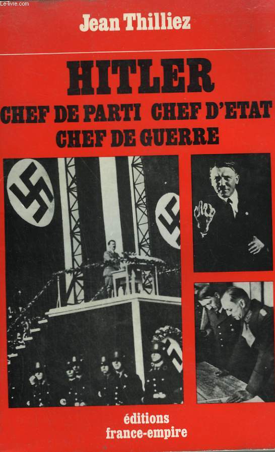 HITLER. CHEF DE PARTI, CHEF D'ETAT, CHEF DE GUERRE.