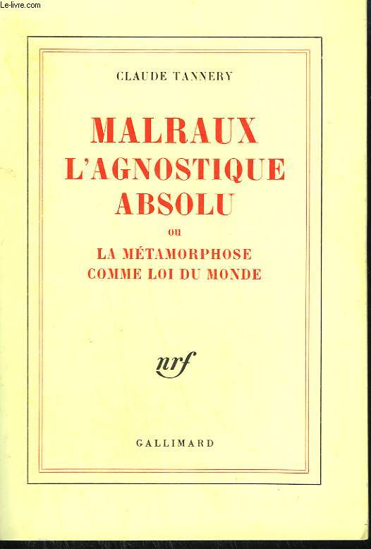 MALRAUX L'AGNOSTIQUE ABSOLU OU LA METAMORPHOSE COMME LOI DU MONDE.