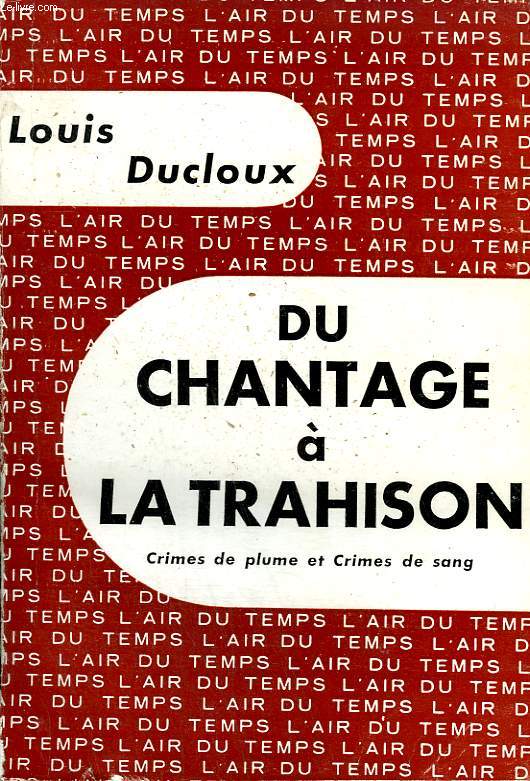 DU CHANTAGE A LA TRAHISON. CRIMES DE PLUME ET CRIMES DE SANG. COLLECTION : L'AIR DU TEMPS.