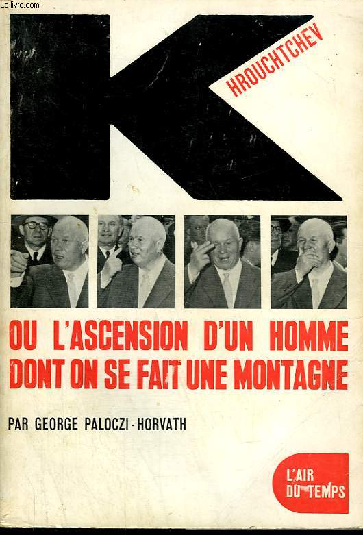 KHROUCHTCHEV OU L'ASCENSION D'UN HOMME DONT ON SE FAIT UNE MONTAGNE. COLLECTION : L'AIR DU TEMPS .