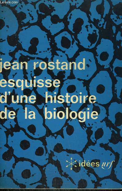 ESQUISSE D'UNE HISTOIRE DE LA BIOLOGIE. COLLECTION : IDEES N 64