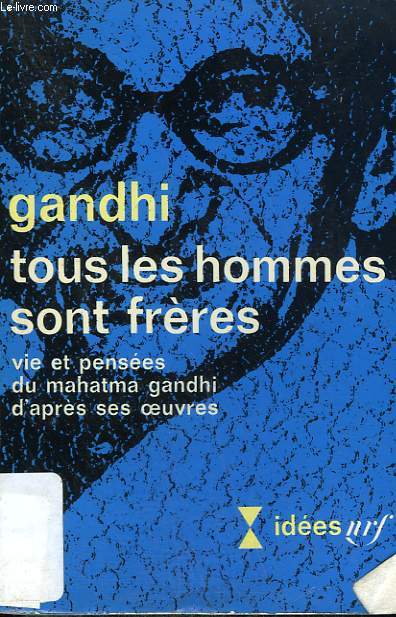 TOUS LES HOMMES SONT FRERES. VIE ET PENSEES DU MAHATMA GANDHI D'APRES SES OEUVRES. COLLECTION : IDEES N 200