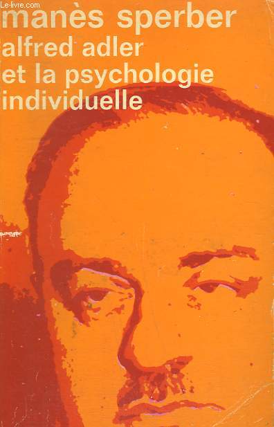 ALFRED ADLER ET LA PSYCHOLOGIE INDIVIDUELLE. COLLECTION : IDEES N 275