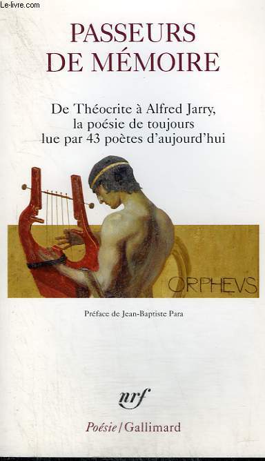 PASSEURS DE MEMOIRE. DE THEOCRITE A ALFRED JARRY, LA POESIE DE TOUJOURS LUE PAR 43 POETES D'AUJOURD'HUI. COLLECTION : POESIE.