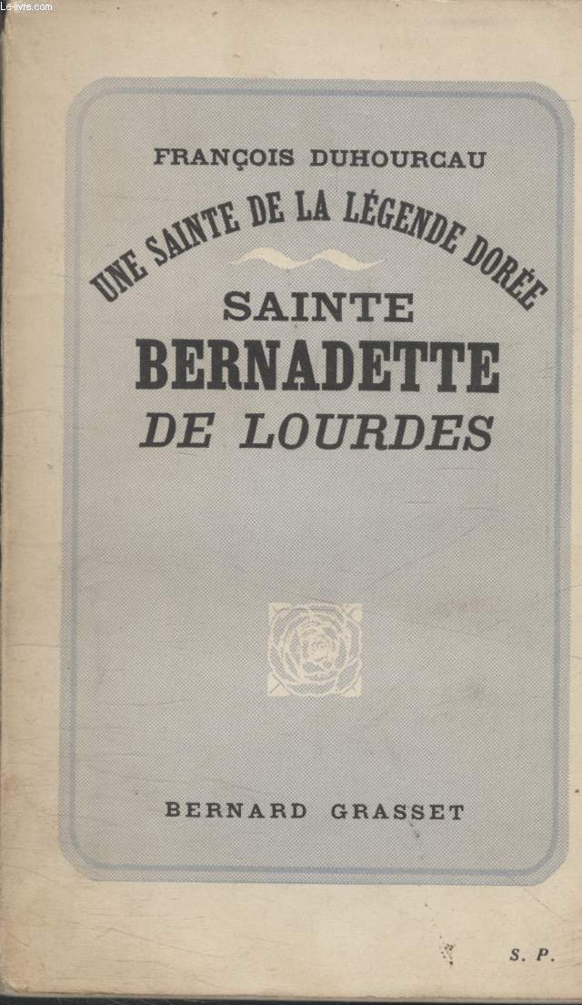 SAINTE BERNADETTE DE LOURDES.UNE SAINTE DE LA LEGENDE DOREE.