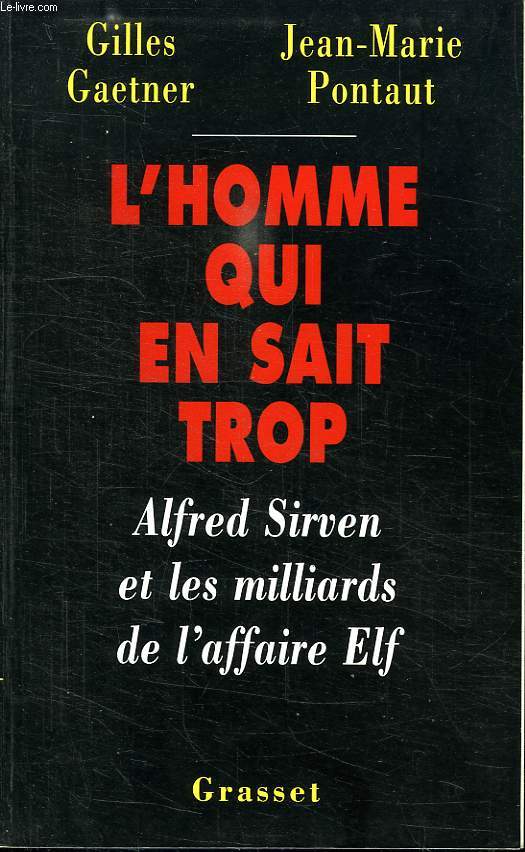 L HOMME QUI EN SAIT TROP.ALFRED SIRVEN ET LES MILLIARDS DE L AFFAIRE ELF.