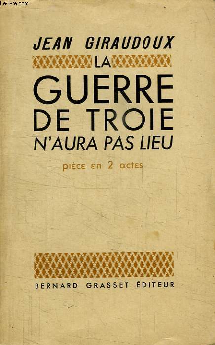 LA GUERRE DE TROIE N AURA PAS LIEU.PIECE EN DEUX ACTES.