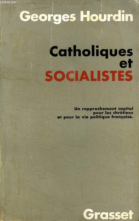 CATHOLIQUES ET SOCIALITES. UN RAPPROCHEMENT CAPITAL POUR LES CHRETIENS ET POUR LA VIE POLITIQUE FRANCAISE.