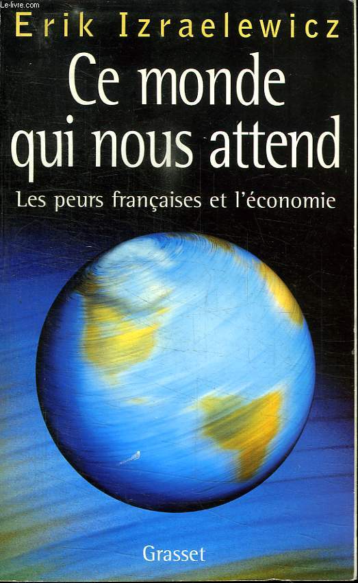 CE MONDE QUI NOUS ATTEND.LES PEURS FRANCAISES ET L ECONOMIE.