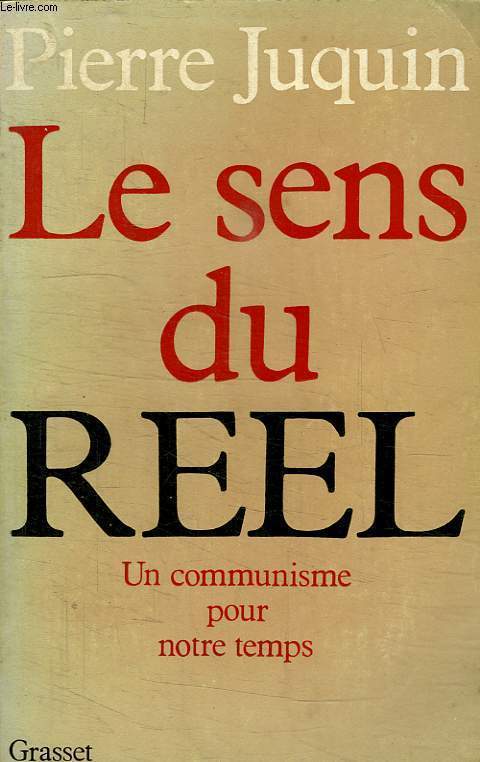 LE SENS DU REEL. UN COMMUNISTE POUR NOTRE TEMPS.