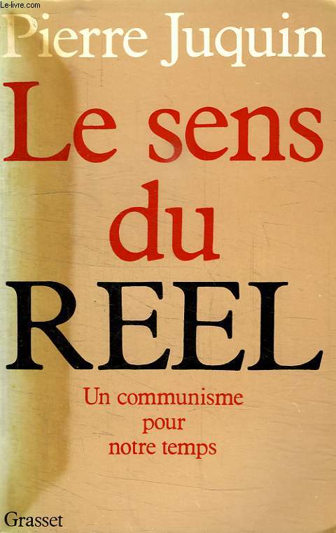 LE SENS DU REEL. UN COMMUNISTE POUR NOTRE TEMPS.