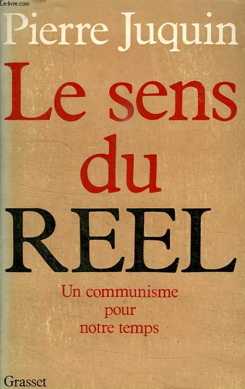 LE SENS DU REEL. UN COMMUNISTE POUR NOTRE TEMPS.