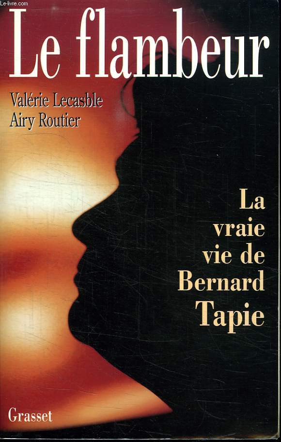 LE FLAMBEUR. LA VRAIE VIE DE BERNARD TAPIE.