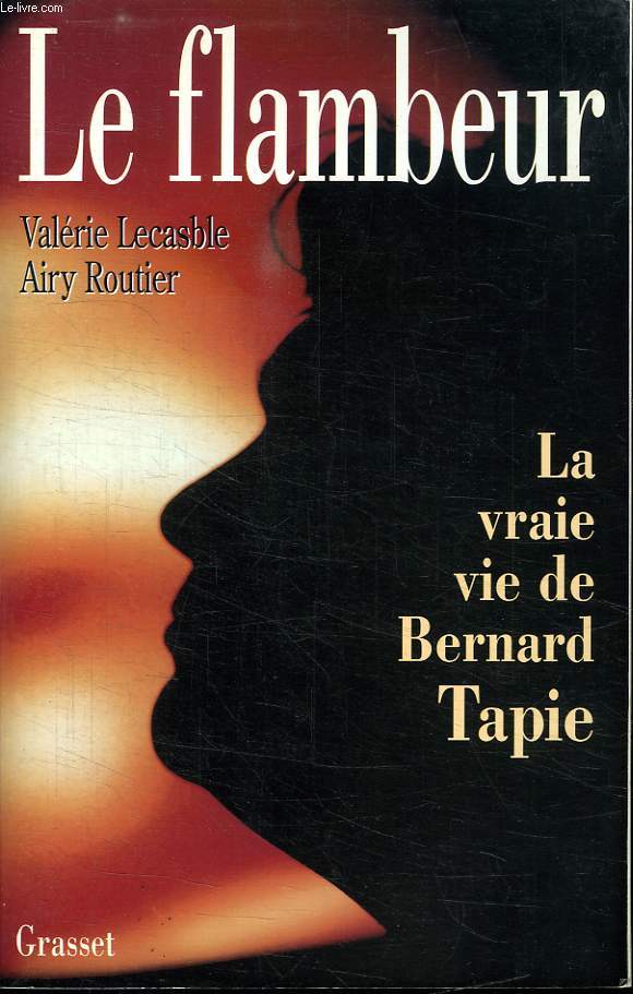 LE FLAMBEUR. LA VRAIE VIE DE BERNARD TAPIE.