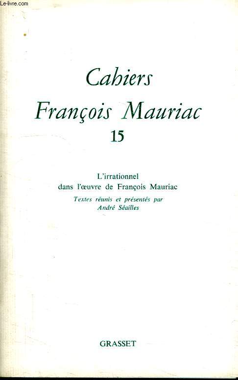 CAHIERS FRANCOIS MAURIAC 15.L IRRATIONNEL DANS L OEUVRE DE FRANCOIS MAURIAC.