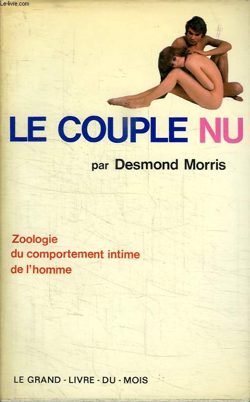 LE COUPLE NU. ZOOLOGIE DU COMPORTEMENT INTIME DE L HOMME.