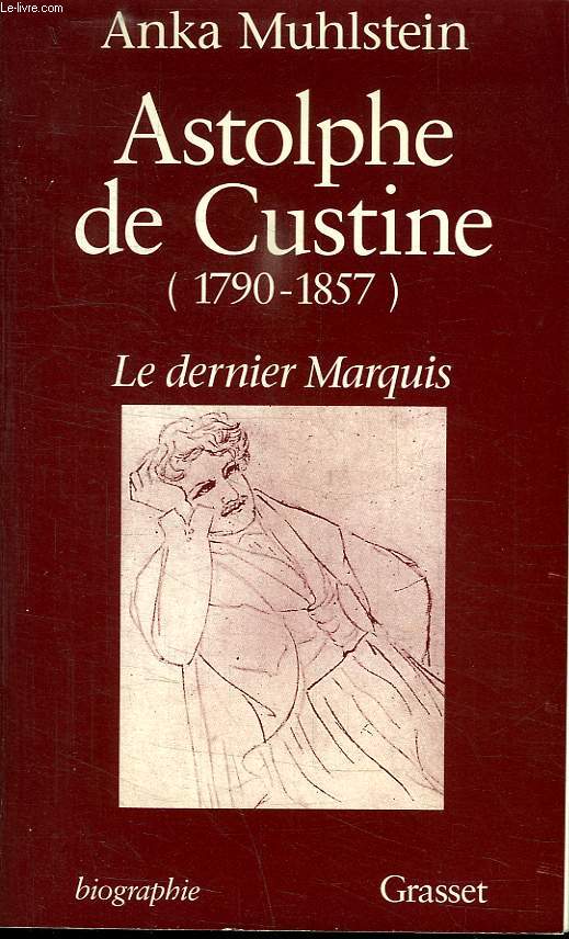 ASTOLPHE DE CUSTINE 1790-1857. LE DERNIER MARQUIS.