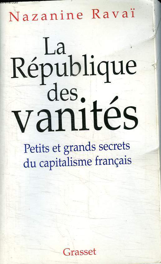 LE REPUBLIQUE DES VANITES. PETITS ET GRANDS SECRETS DU CAPITALISME FRANCAIS.
