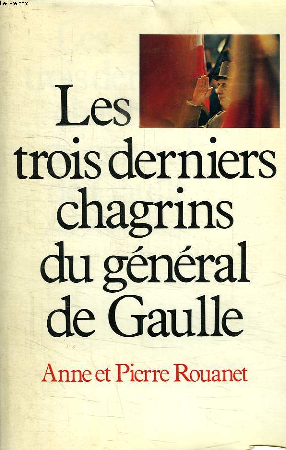 LES TROIS DERNIERS CHAGRINS DU GENERAL DE GAULLE.