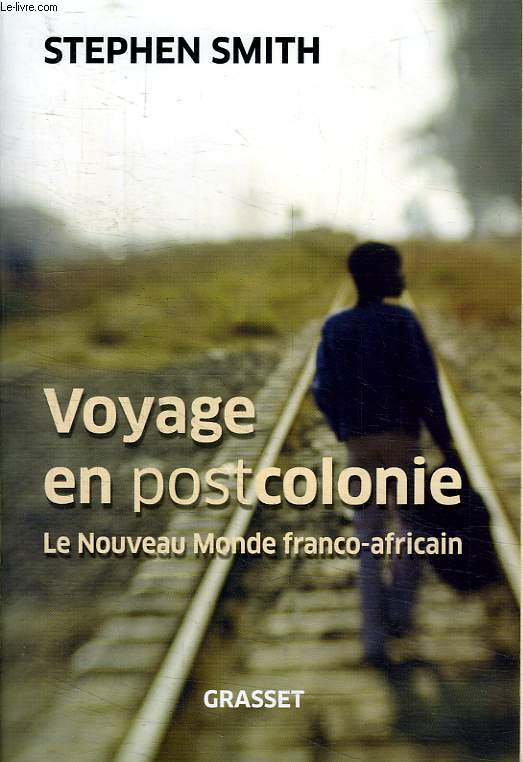 VOYAGE EN POSTCOLONIE. LE NOUVEAU MONDE FRANCO AFRICAIN.