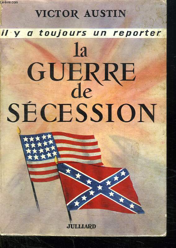 LA GUERRE DE SECESSION. IL Y A TOUJOURS UN REPORTER. 1861 - 1865.