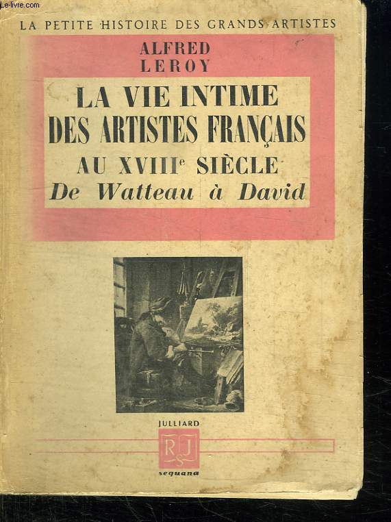 LA VIE INTIME DES ARTISTES FRANCAIS AU XVIII SIECLE. DE WATTEAU A DAVID.