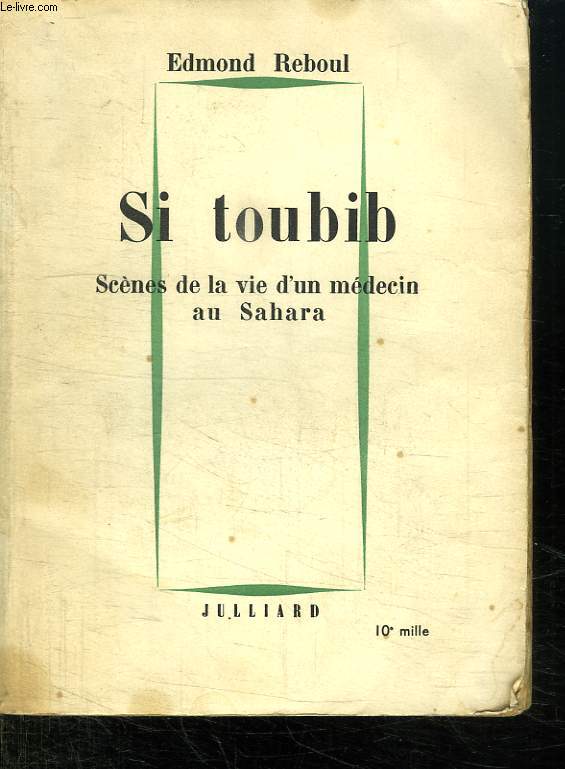 SI TOUBIB. SCENES DE LA VIE D UN MEDECIN AU SAHARA.