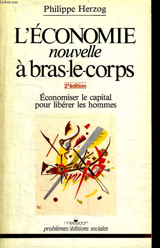 L ECONOMIE NOUVELLE A BRAS LE CORPS. ECONOMISER LE CAPITAL POUR LIBERER LES HOMMES.