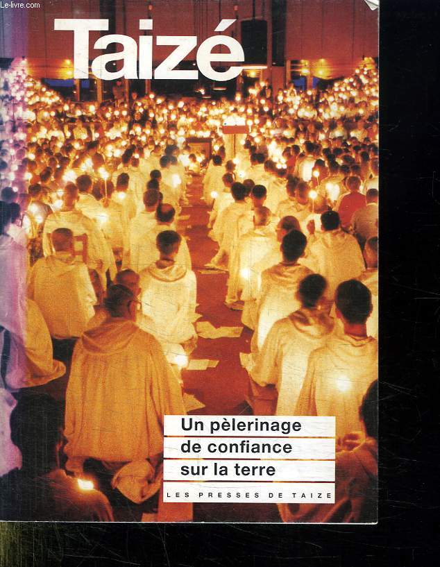 TAIZE. UN PELERINAGE DE CONFIANCE SUR LA TERRE.