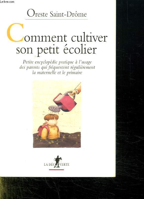 COMMENT CULTIVER SON PETIT ECOLIER. PETITE ENCYCLOPEDIE PRATIQUE A L USAGE DES PARENTS QUI FREQUENTENT REGULIEREMENT LA MATERNELLE ET LE PRIMAIRE.