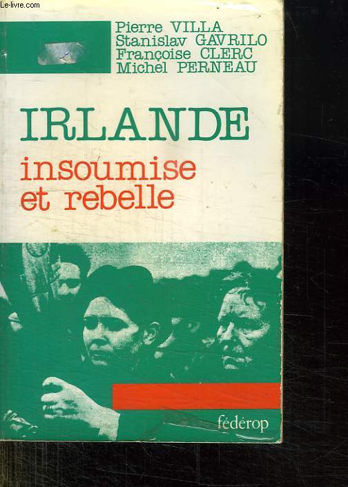 IRLANDE INSOUMISE ET REBELLE OU L HISTOIRE ET L ACTUALITE DE L IRLANDE DU POINT DE VUE DES OPPRIMES.