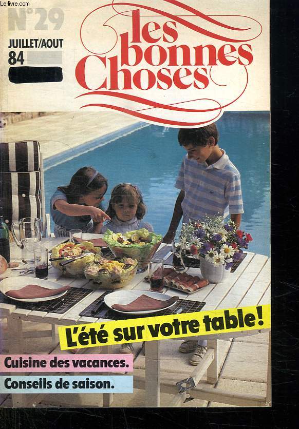 LES BONNES CHOSES. N 29. JUILLET AOUT 1984. L ETE SUR VOTRE TABLE. CUISINE DES VACANCES. CONSEILS DE SAISON.