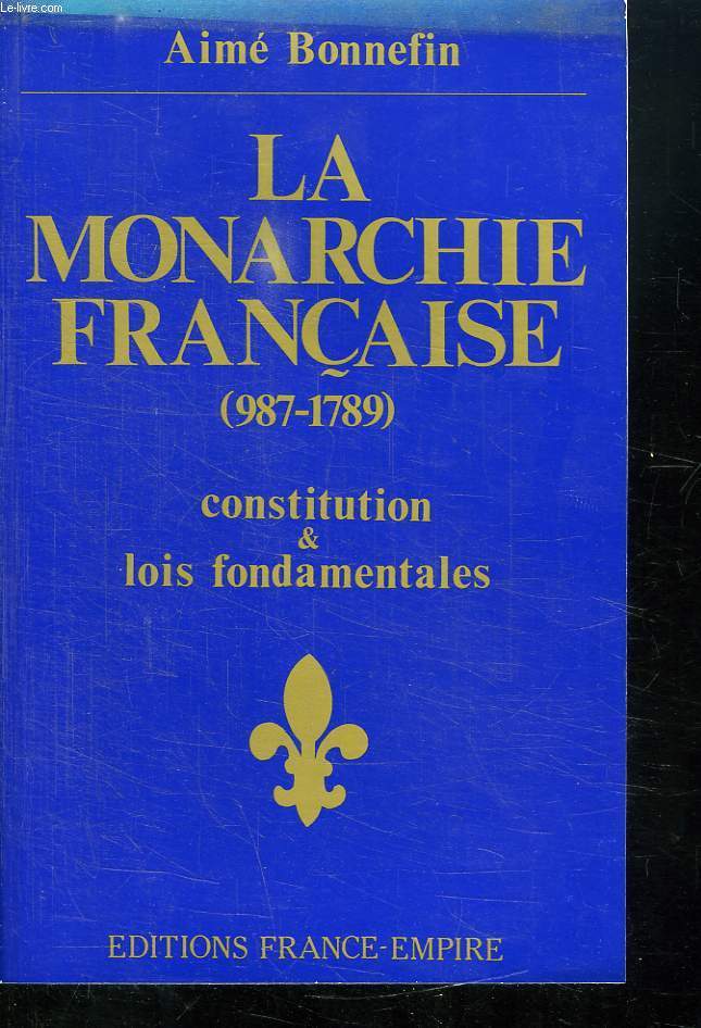 LA MONARCHIE FRANCAISE 987- 1789. CONTITUTION ET LOIS FONDAMENDALES.