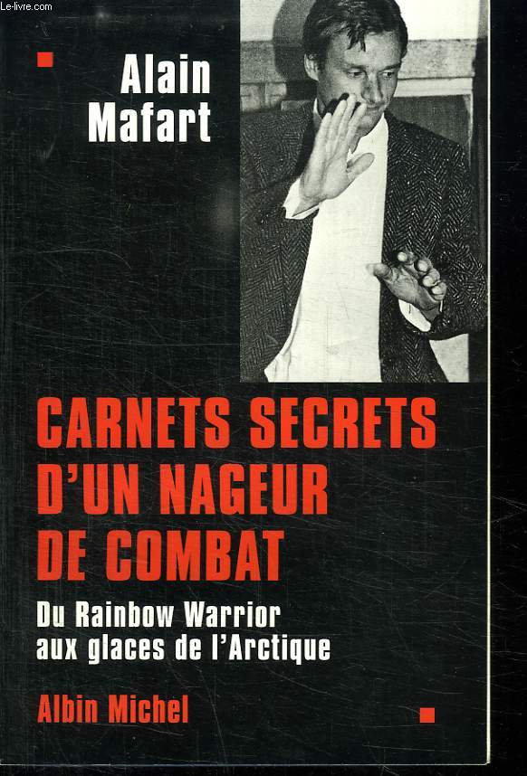 CARNETS SECRETS D UN NAGEUR DE COMBAT. DE RAINBOW WARRIOR AUX GLACES DE L ARCTIQUE.