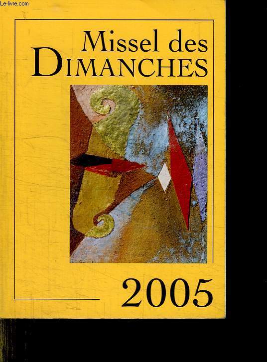 MISSEL DES DIMANCHES 2005. ANNEE LITURGIQUE DU 28 NOVEMBRE 2004 AU 26 NOVEMBRE 2005.