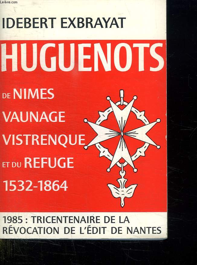 HUGUENOTS DE NIMES VAUNAGE VISTRENQUE ET DE REFUGE 1532 - 1864.