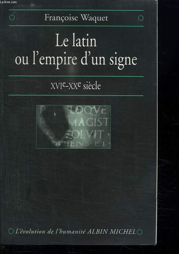 LE LATIN OU L EMPIRE D UN SIGNE. XVI - XX SIECLE.