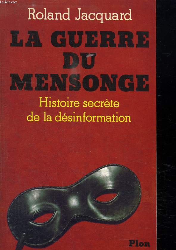 LA GUERRE DU MENSONGE. HISTOIRE SECRETE DE LA DESINFORMATION.