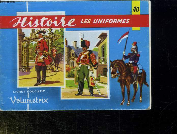 LIVRET EDUCATIF. HISTOIRE VII. LES UNIFORMES MILITAIRES. DE LOUIS XV A 1960.