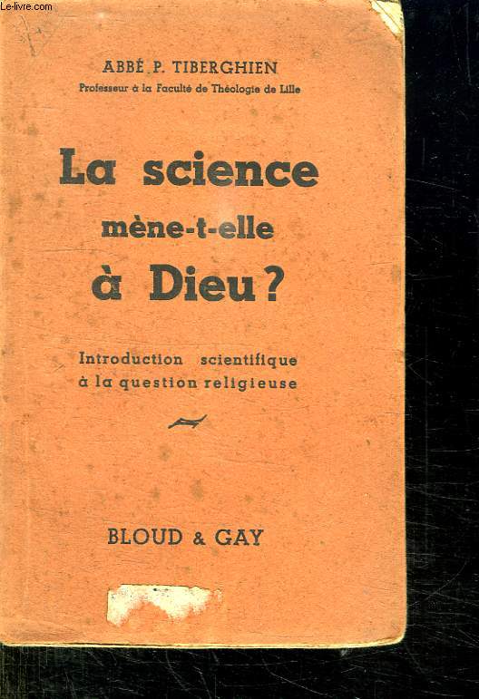 LA SCIENCE MENE T ELLE A DIEU ? INTRODUCTION SCIENTIFIQUE A LA QUESTION RELIGIEUSE.