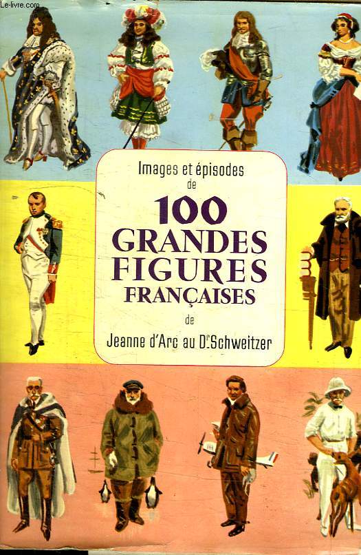IMAGES ET EISODES DE 100 GRANDES FIGURES FRANCAISES DE JEANNE D ARC AU DR SCHWEITZER.