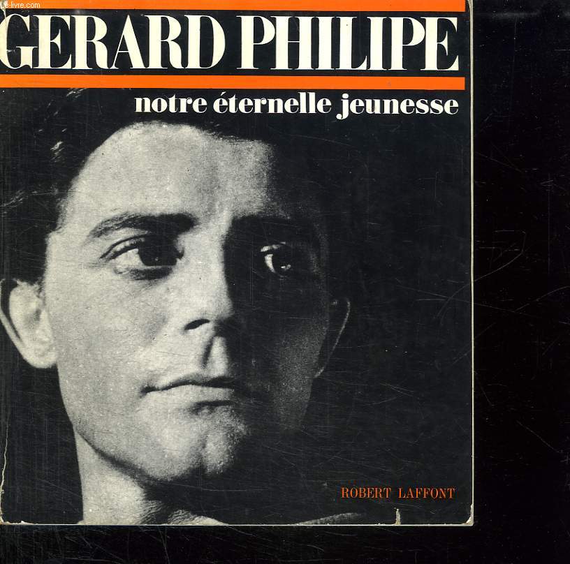 GERARD PHILIPE. NOTRE ETERNELLE JEUNESSE .