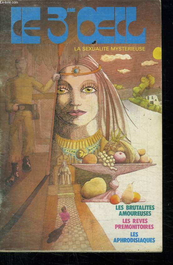 LE 3EM OEIL. LA SEXUALITE MYSTERIEUSE. SOMMAIRE: LES BRUTALITES AMOUREUSES. L OR DES ALCHIMISTES. LES SIGNES DE VOTRE VRAIE VIE...